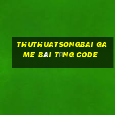 Thuthuatsongbai Game Bài Tặng Code