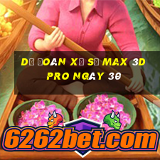 Dự Đoán Xổ Số max 3d pro ngày 30