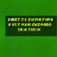 20bet Tải xuống Fun88 Việt nam Chengbo trực tuyến