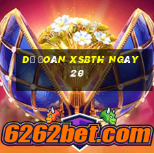 Dự đoán XSBTH ngày 20