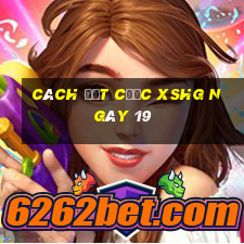 Cách đặt cược XSHG ngày 19