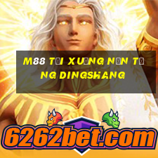 M88 Tải xuống nền tảng Dingshang