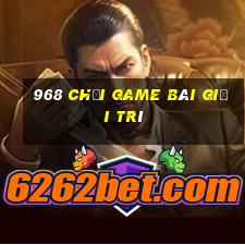 968 Chơi game bài giải trí