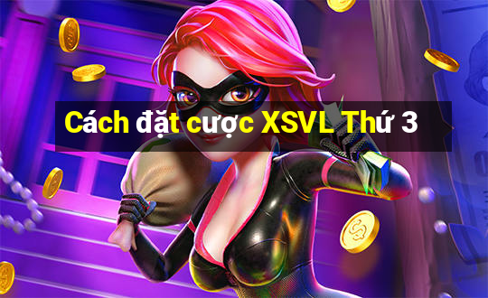 Cách đặt cược XSVL Thứ 3