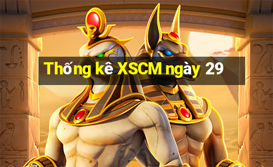 Thống kê XSCM ngày 29