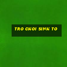 tro choi sinh to