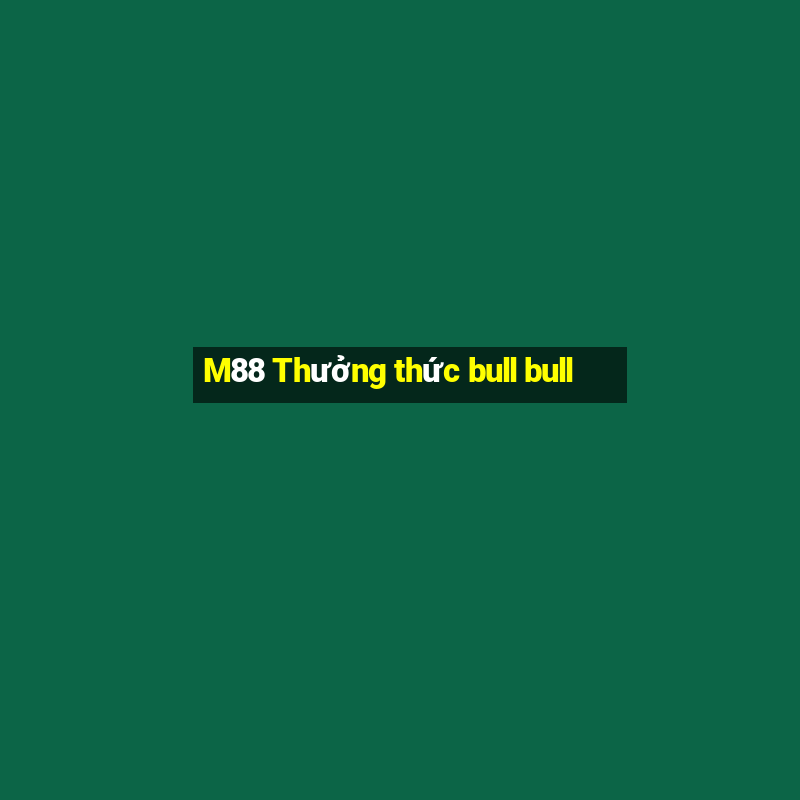 M88 Thưởng thức bull bull