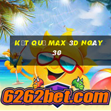 kết quả Max 3D ngày 30