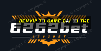 Benvip Tại Game Bài Đổi The