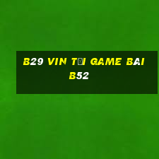 B29 Vin Tại Game Bài B52