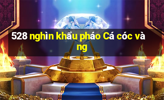 528 nghìn khẩu pháo Cá cóc vàng