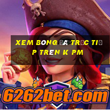 xem bóng đá trực tiếp trên k pm