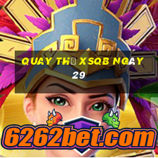 Quay thử XSQB ngày 29