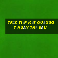 Trực tiếp kết quả XSQT ngày thứ sáu