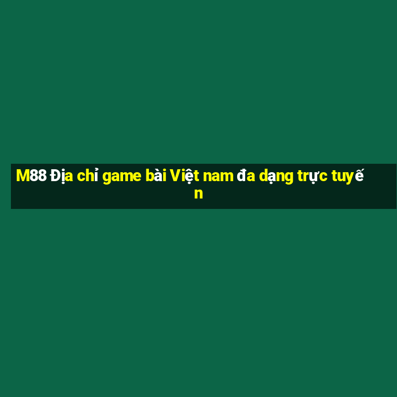 M88 Địa chỉ game bài Việt nam đa dạng trực tuyến