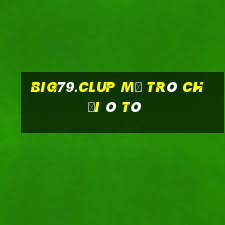 Big79.Clup Mở Trò Chơi Ô Tô