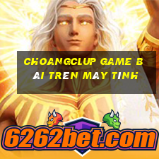 Choangclup Game Bài Trên Máy Tính