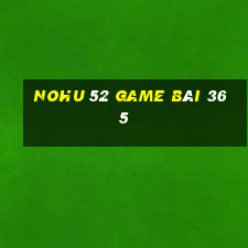 Nohu 52 Game Bài 365