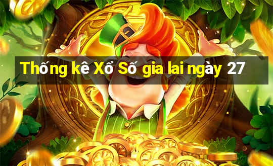 Thống kê Xổ Số gia lai ngày 27