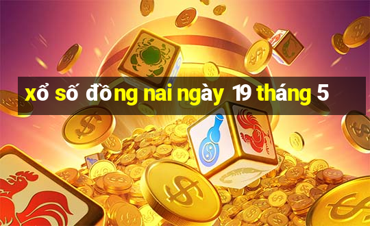 xổ số đồng nai ngày 19 tháng 5