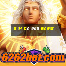 bắn cá 965 Game