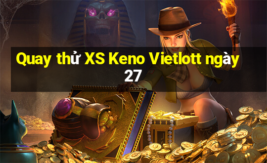 Quay thử XS Keno Vietlott ngày 27