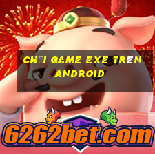 chơi game exe trên android