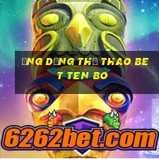 Ứng dụng thể thao bet Ten Bo