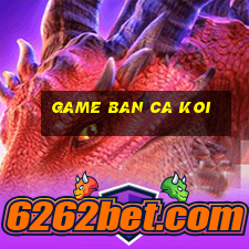 game ban ca koi