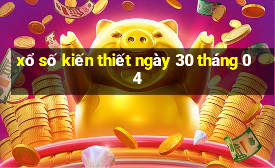 xổ số kiến thiết ngày 30 tháng 04