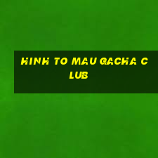 hinh to mau gacha club