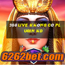 360 Live Không có Plugin HD