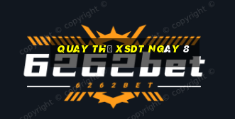 Quay thử XSDT ngày 8