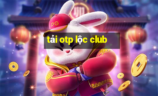 tải otp lộc club