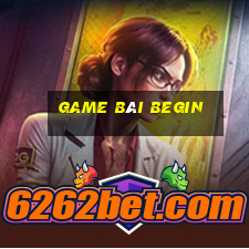 game bài Begin