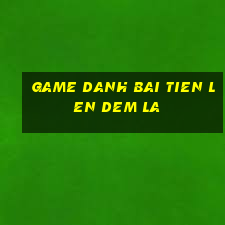 game danh bai tien len dem la