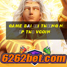 game bài đổi thưởng nạp thẻ vcoin