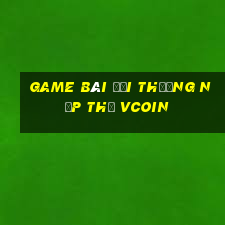 game bài đổi thưởng nạp thẻ vcoin