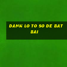 danh lo to so de bat bai