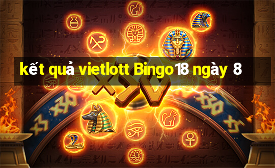 kết quả vietlott Bingo18 ngày 8