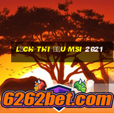 lịch thi đấu msi 2021