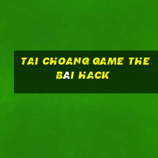 Tai Choang Game The Bài Hack