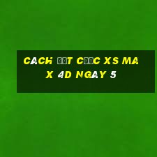 Cách đặt cược XS Max 4D ngày 5