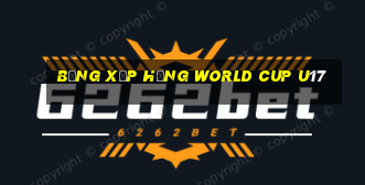 bảng xếp hạng world cup u17