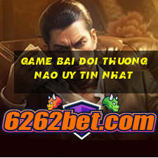 game bai doi thuong nao uy tin nhat