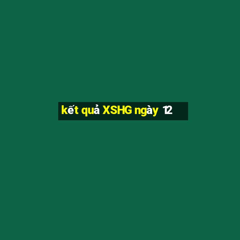 kết quả XSHG ngày 12