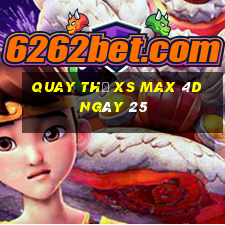 Quay thử XS Max 4D ngày 25