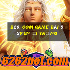 B29. Com Game Bài 52Fun Đổi Thưởng