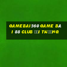 Gamebai360 Game Bài 88 Club Đổi Thưởng