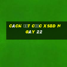 Cách đặt cược XSBD ngày 22